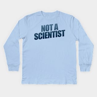 Not A Scientist Kids Long Sleeve T-Shirt